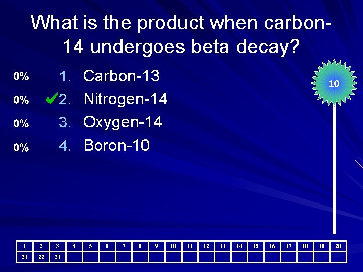 What is the product when carbon 14 undergoes beta decay? 1. Carbon-13 10 2.