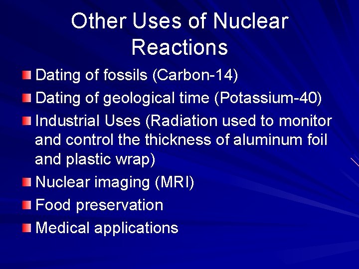 Other Uses of Nuclear Reactions Dating of fossils (Carbon-14) Dating of geological time (Potassium-40)