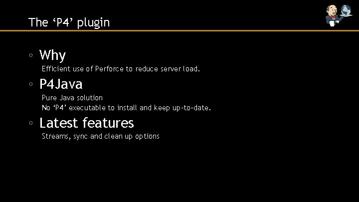 The ‘P 4’ plugin ◦ Why Efficient use of Perforce to reduce server load.