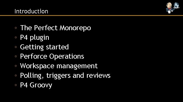 Introduction ◦ ◦ ◦ ◦ The Perfect Monorepo P 4 plugin Getting started Perforce