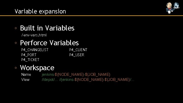 Variable expansion ◦ Built in Variables /env-vars. html ◦ Perforce Variables P 4_CHANGELIST P