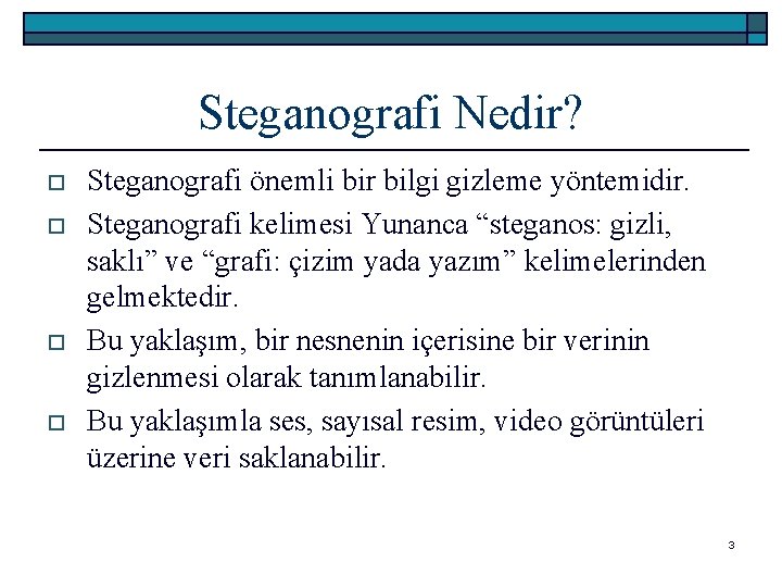 Steganografi Nedir? o o Steganografi önemli bir bilgi gizleme yöntemidir. Steganografi kelimesi Yunanca “steganos: