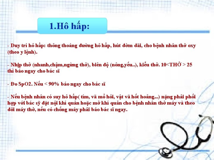 1. Hô hấp: - Duy trì hô hấp: thông thoáng đường hô hấp, hút