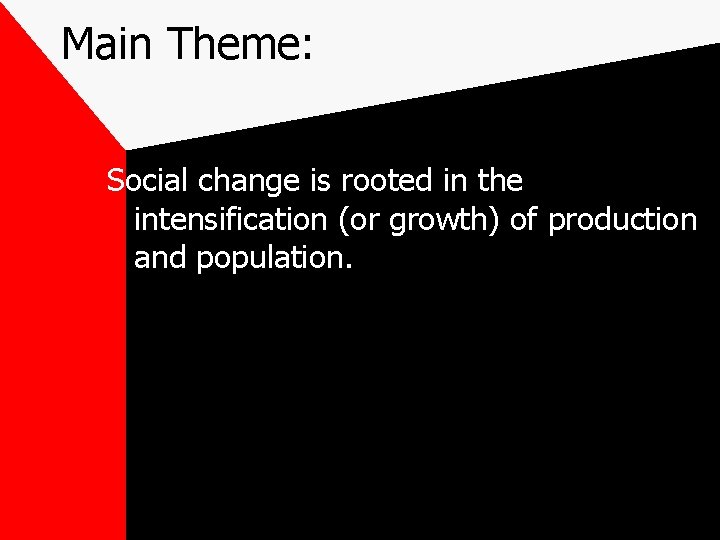 Main Theme: Social change is rooted in the intensification (or growth) of production and