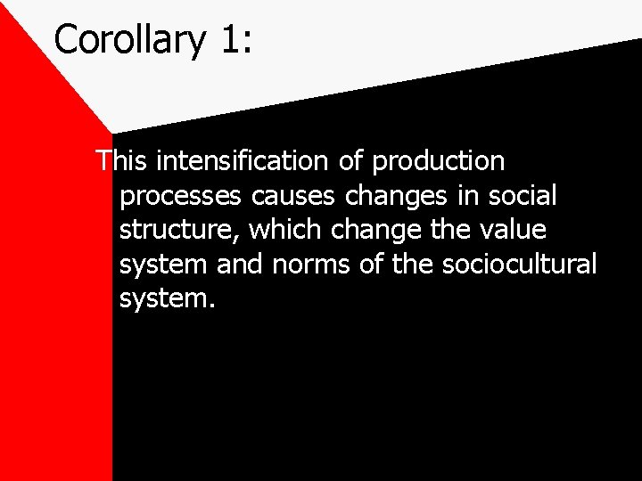 Corollary 1: This intensification of production processes causes changes in social structure, which change