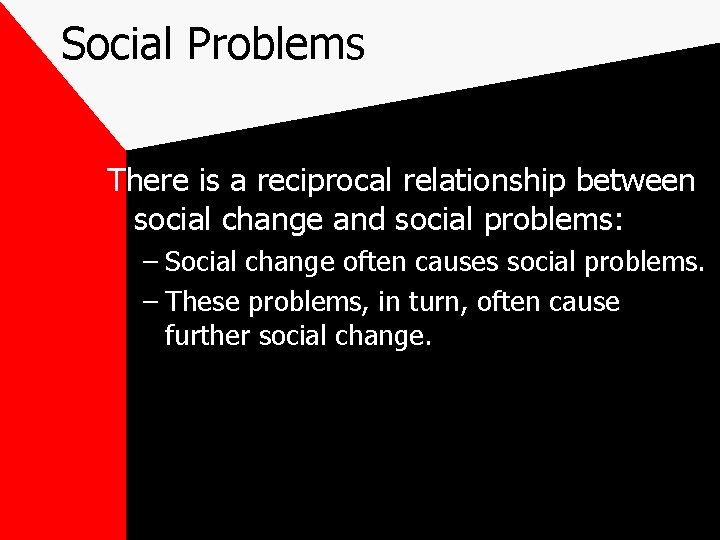 Social Problems There is a reciprocal relationship between social change and social problems: –