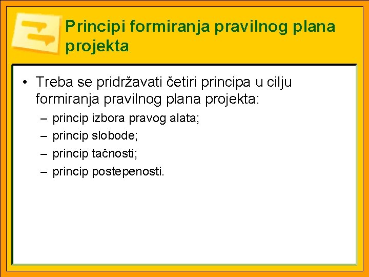Principi formiranja pravilnog plana projekta • Treba se pridržavati četiri principa u cilju formiranja