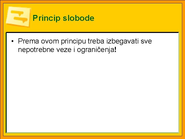 Princip slobode • Prema ovom principu treba izbegavati sve nepotrebne veze i ograničenja! 