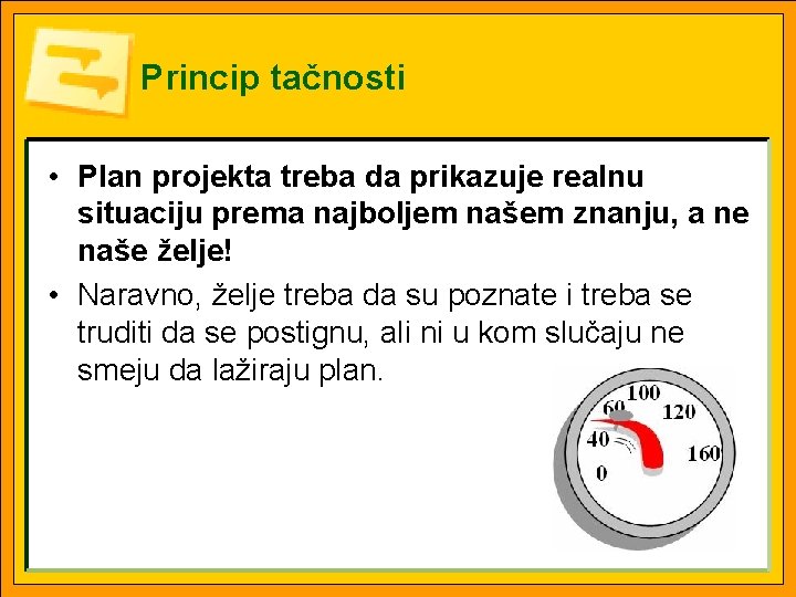 Princip tačnosti • Plan projekta treba da prikazuje realnu situaciju prema najboljem našem znanju,