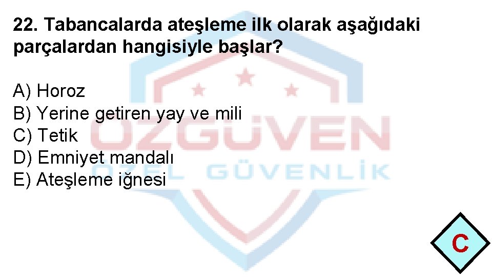 22. Tabancalarda ateşleme ilk olarak aşağıdaki parçalardan hangisiyle başlar? A) Horoz B) Yerine getiren