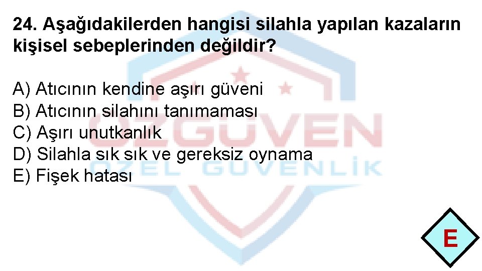 24. Aşağıdakilerden hangisi silahla yapılan kazaların kişisel sebeplerinden değildir? A) Atıcının kendine aşırı güveni