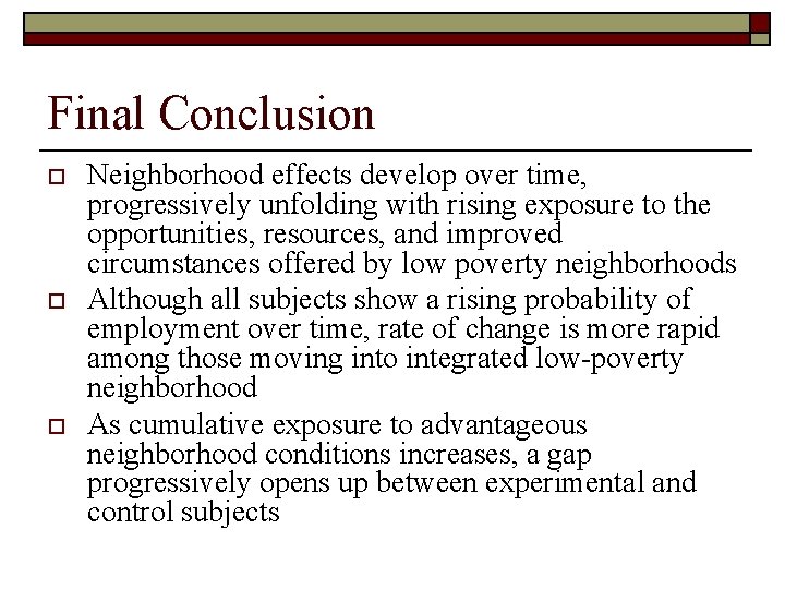 Final Conclusion o o o Neighborhood effects develop over time, progressively unfolding with rising