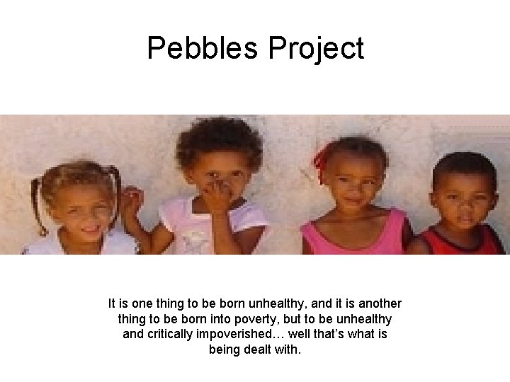 Pebbles Project It is one thing to be born unhealthy, and it is another