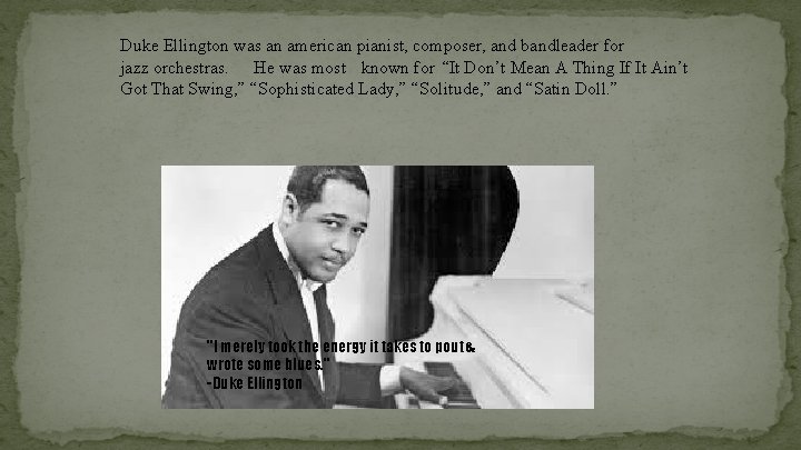 Duke Ellington was an american pianist, composer, and bandleader for jazz orchestras. He was