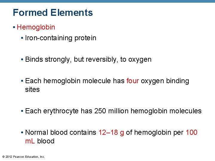 Formed Elements • Hemoglobin • Iron-containing protein • Binds strongly, but reversibly, to oxygen