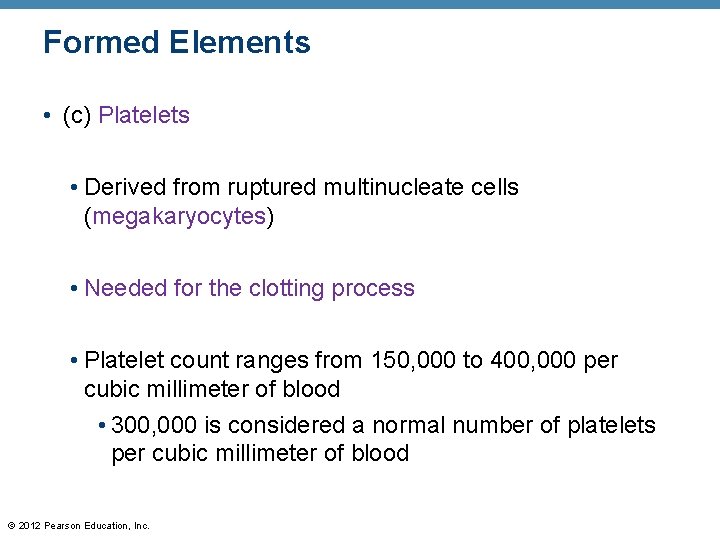 Formed Elements • (c) Platelets • Derived from ruptured multinucleate cells (megakaryocytes) • Needed
