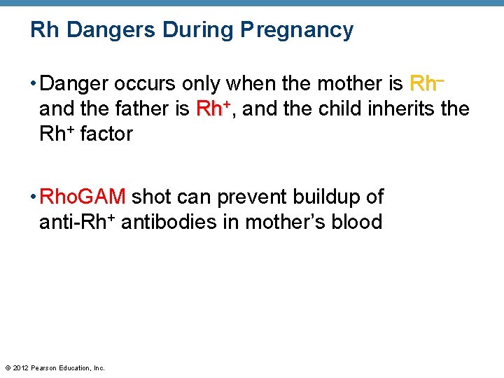 Rh Dangers During Pregnancy • Danger occurs only when the mother is Rh– and