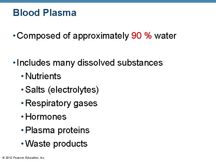 Blood Plasma • Composed of approximately 90 % water • Includes many dissolved substances