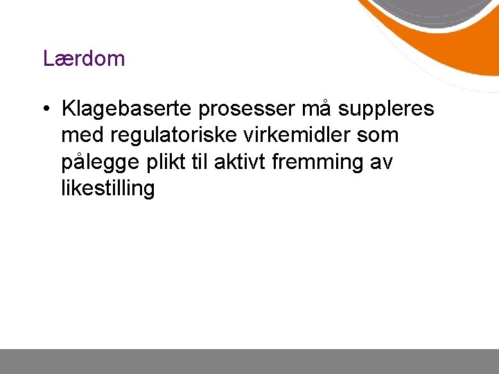 Lærdom • Klagebaserte prosesser må suppleres med regulatoriske virkemidler som pålegge plikt til aktivt