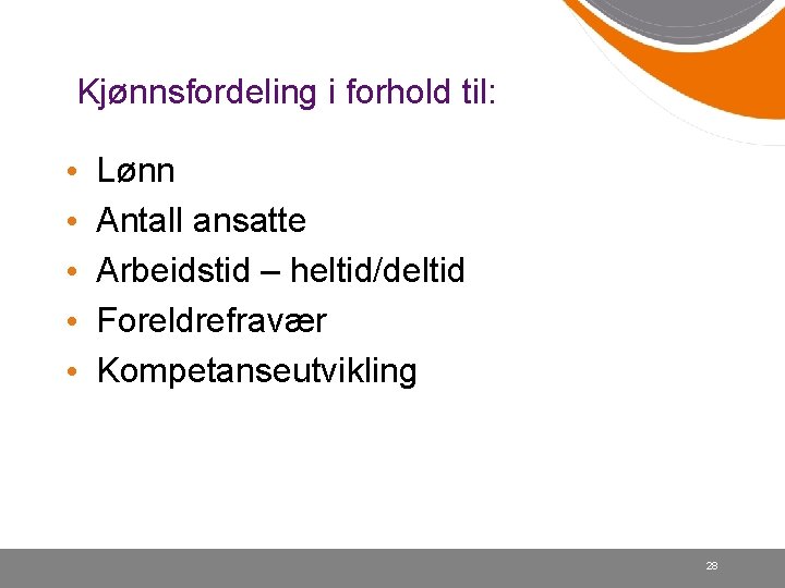 Kjønnsfordeling i forhold til: • • • Lønn Antall ansatte Arbeidstid – heltid/deltid Foreldrefravær