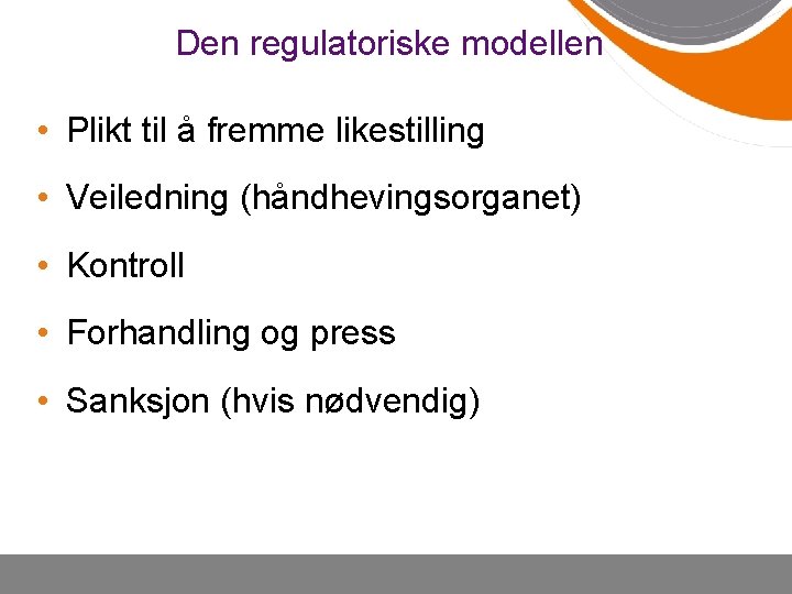 Den regulatoriske modellen • Plikt til å fremme likestilling • Veiledning (håndhevingsorganet) • Kontroll