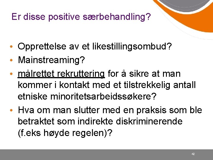 Er disse positive særbehandling? • Opprettelse av et likestillingsombud? • Mainstreaming? • målrettet rekruttering