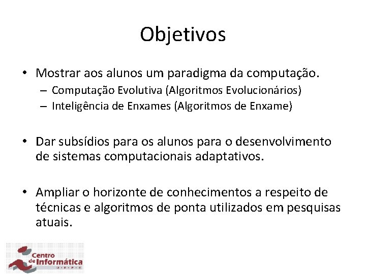 Objetivos • Mostrar aos alunos um paradigma da computação. – Computação Evolutiva (Algoritmos Evolucionários)