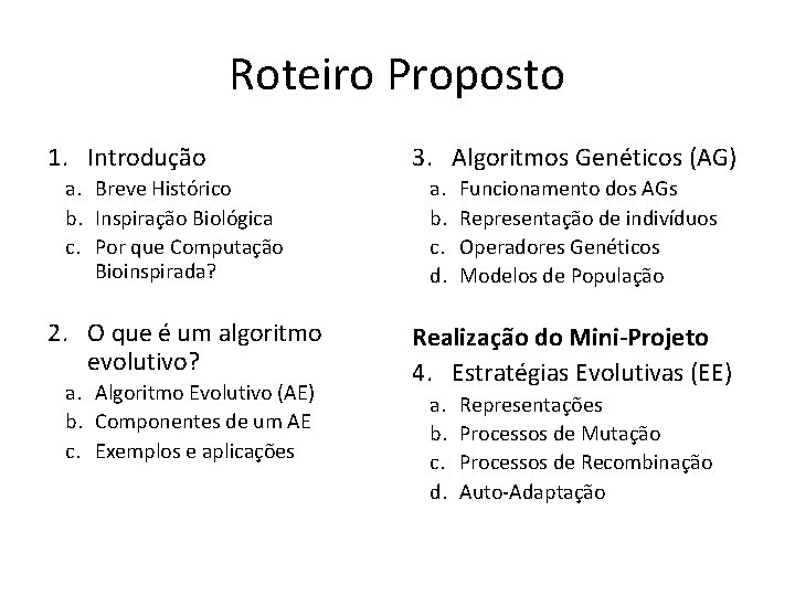 Roteiro Proposto 1. Introdução a. Breve Histórico b. Inspiração Biológica c. Por que Computação