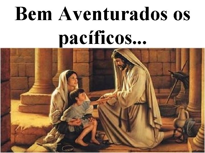 Bem Aventurados os pacíficos. . . 