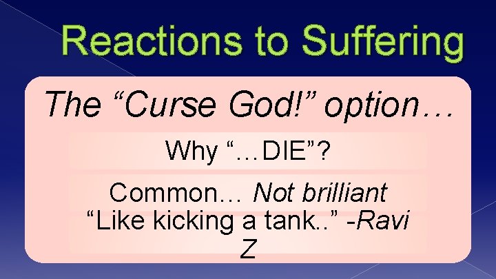 Reactions to Suffering The “Curse God!” option… Why “…DIE”? Common… Not brilliant “Like kicking