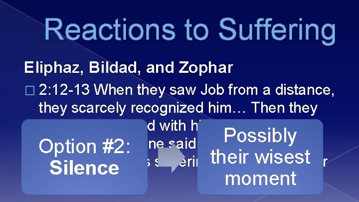 Reactions to Suffering Eliphaz, Bildad, and Zophar � 2: 12 -13 When they saw