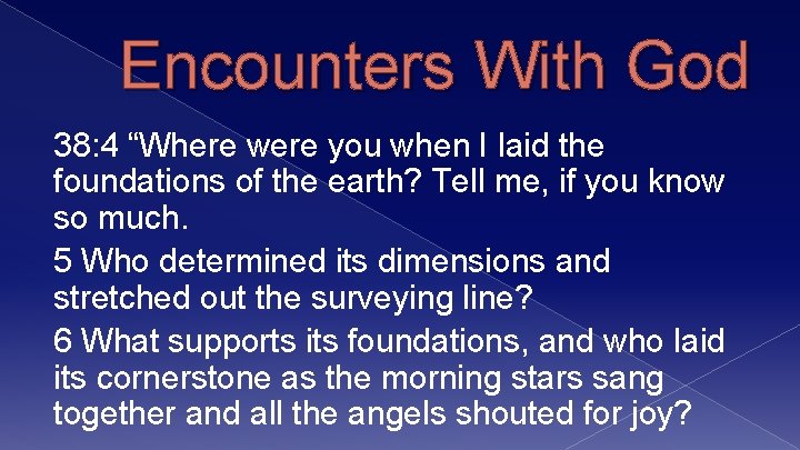 Encounters With God 38: 4 “Where were you when I laid the foundations of