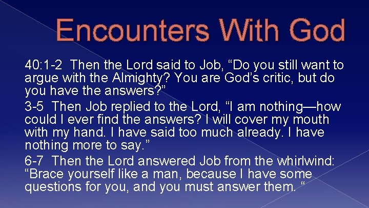 Encounters With God 40: 1 -2 Then the Lord said to Job, “Do you