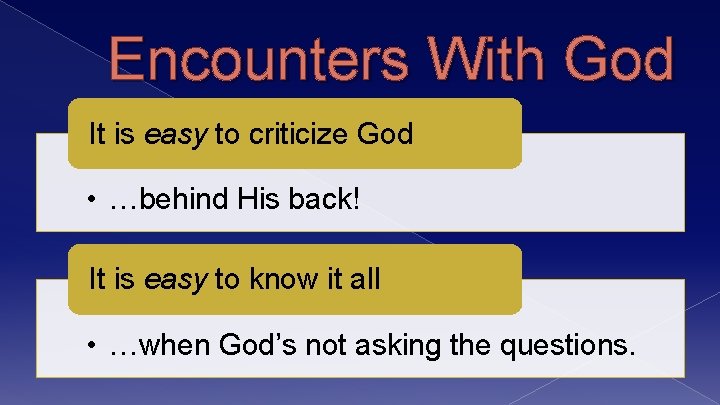 Encounters With God It is easy to criticize God • …behind His back! It