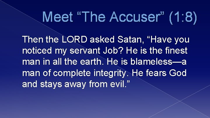 Meet “The Accuser” (1: 8) Then the LORD asked Satan, “Have you noticed my