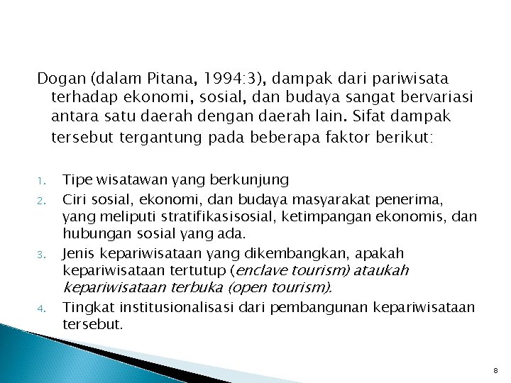 Dogan (dalam Pitana, 1994: 3), dampak dari pariwisata terhadap ekonomi, sosial, dan budaya sangat