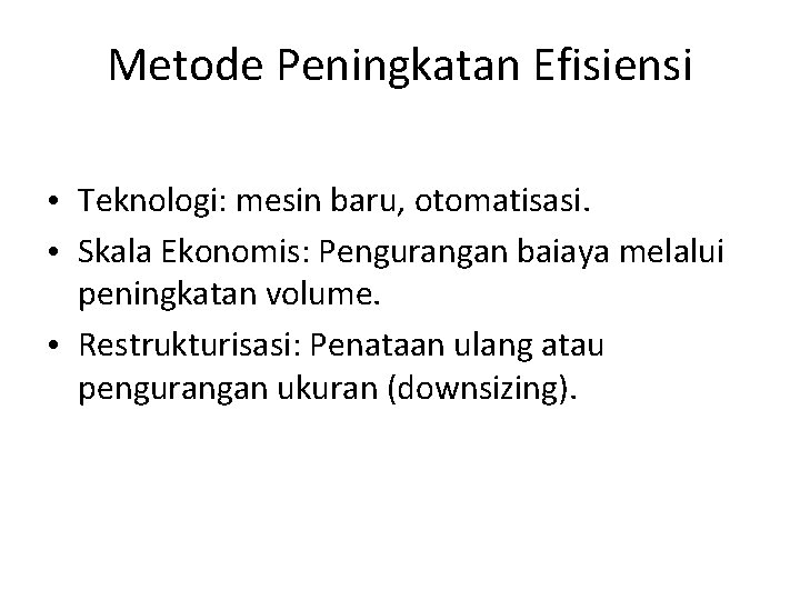 Metode Peningkatan Efisiensi • Teknologi: mesin baru, otomatisasi. • Skala Ekonomis: Pengurangan baiaya melalui