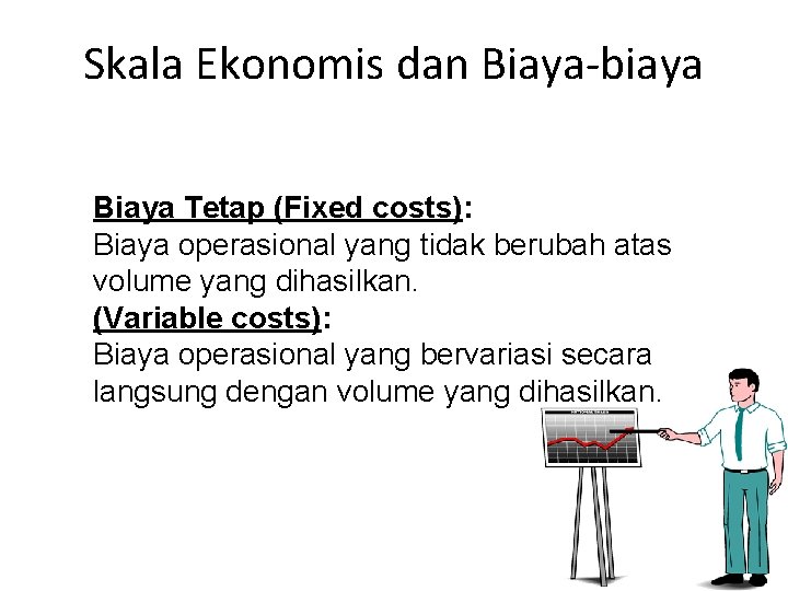 Skala Ekonomis dan Biaya-biaya Biaya Tetap (Fixed costs): Biaya operasional yang tidak berubah atas