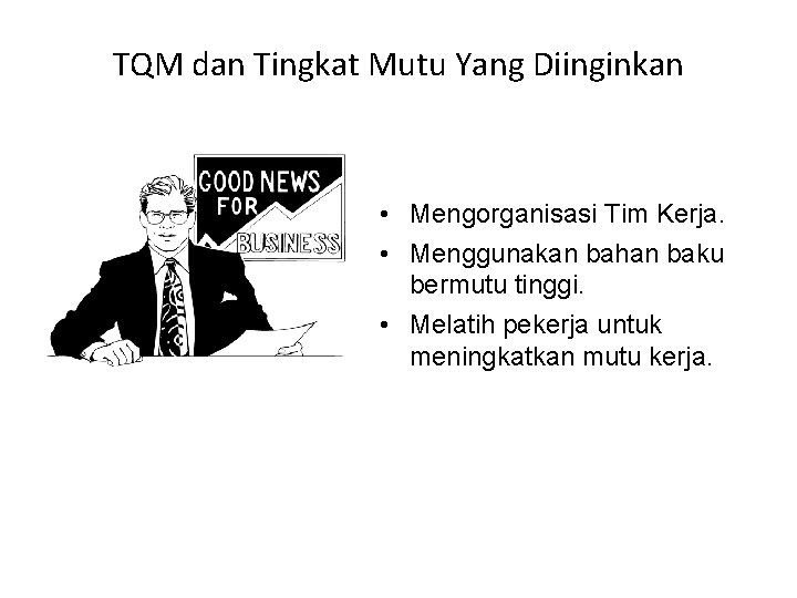 TQM dan Tingkat Mutu Yang Diinginkan • Mengorganisasi Tim Kerja. • Menggunakan bahan baku