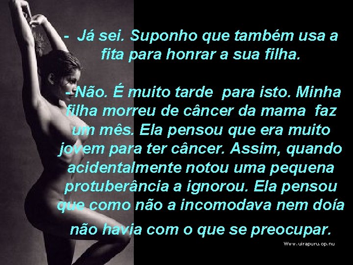 - Já sei. Suponho que também usa a fita para honrar a sua filha.