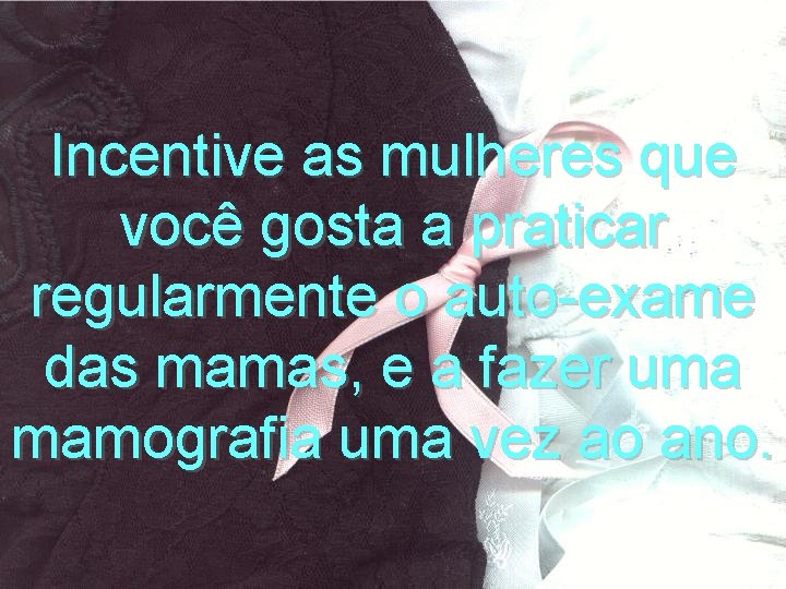 Incentive as mulheres que você gosta a praticar regularmente o auto-exame das mamas, e