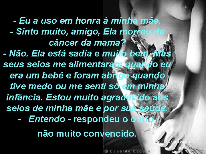- Eu a uso em honra à minha mãe. - Sinto muito, amigo, Ela