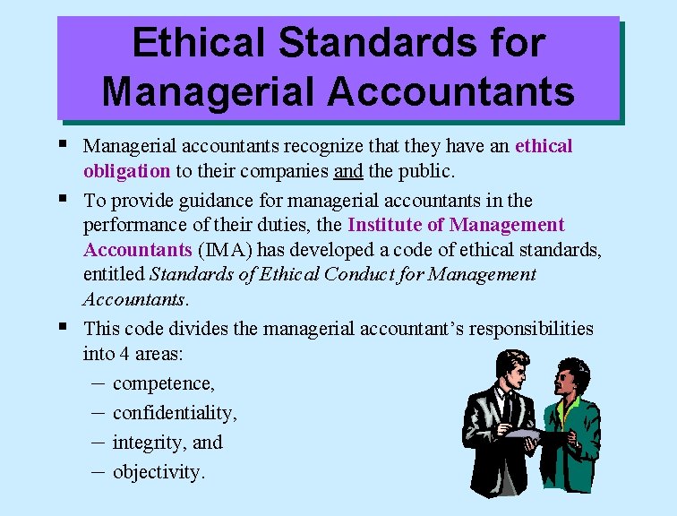 Ethical Standards for Managerial Accountants § Managerial accountants recognize that they have an ethical
