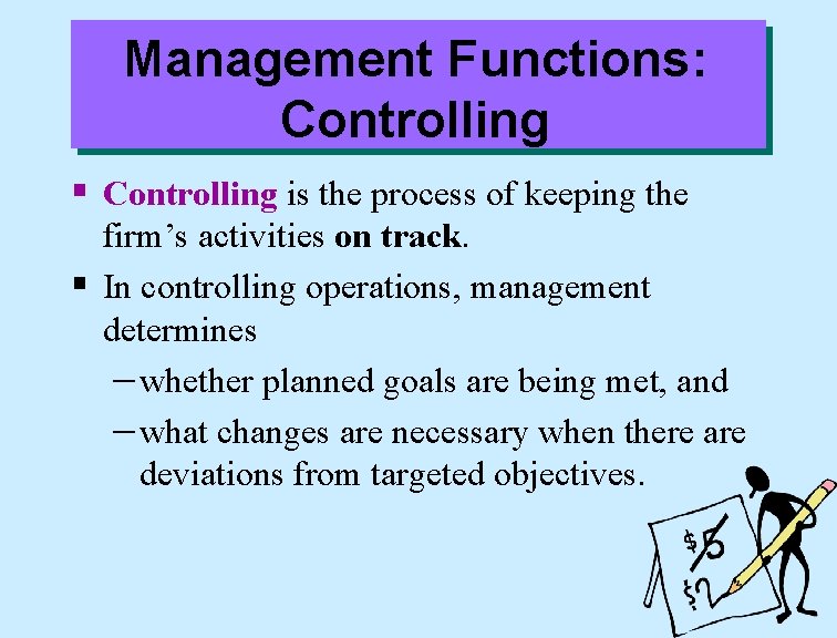 Management Functions: Controlling § Controlling is the process of keeping the firm’s activities on