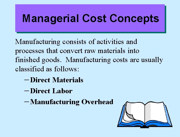 Managerial Cost Concepts Manufacturing consists of activities and processes that convert raw materials into