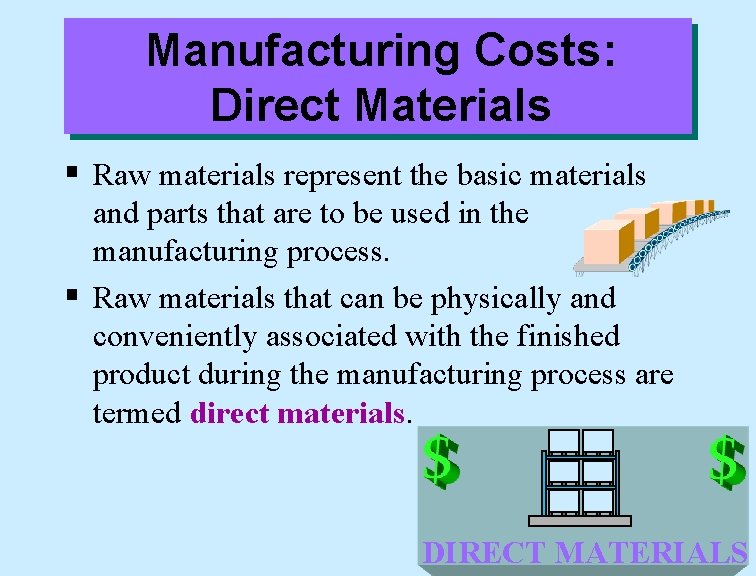 Manufacturing Costs: Direct Materials § Raw materials represent the basic materials and parts that