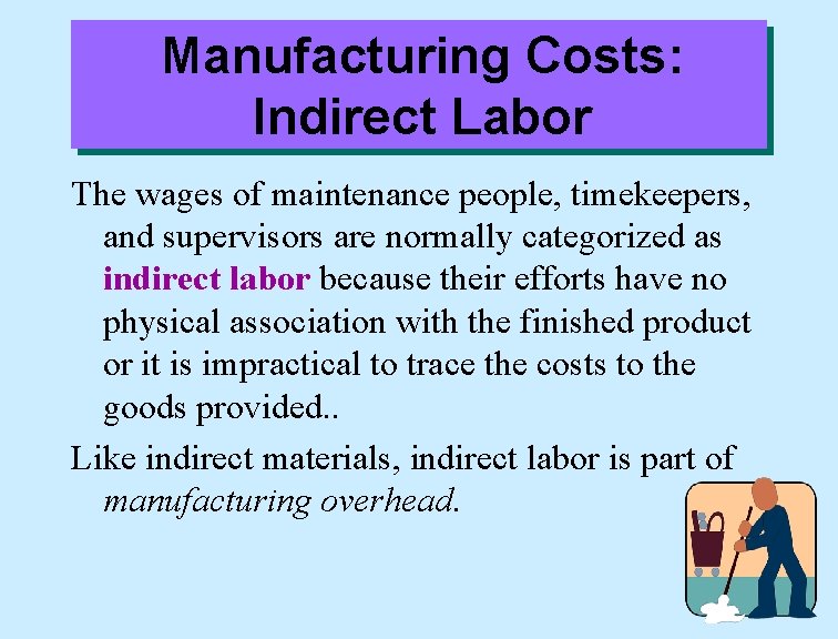 Manufacturing Costs: Indirect Labor The wages of maintenance people, timekeepers, and supervisors are normally