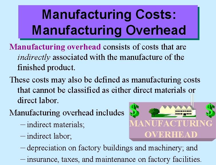 Manufacturing Costs: Manufacturing Overhead Manufacturing overhead consists of costs that are indirectly associated with