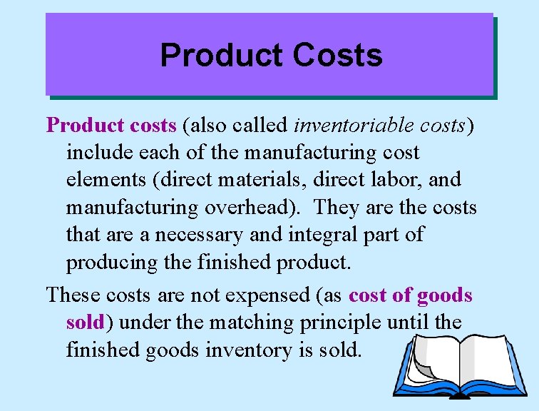 Product Costs Product costs (also called inventoriable costs) include each of the manufacturing cost