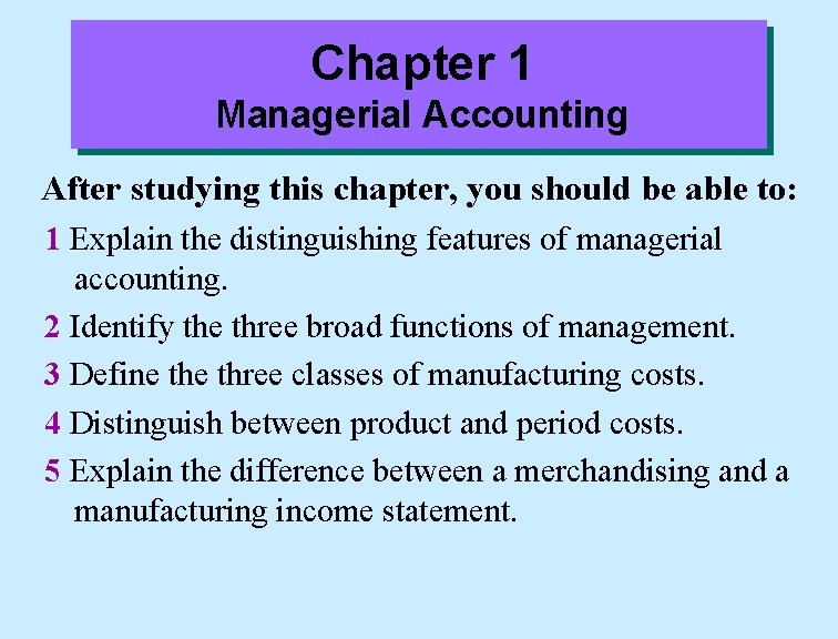 Chapter 1 Managerial Accounting After studying this chapter, you should be able to: 1